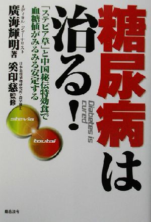 糖尿病は治る！ 「ステビア草」と中国秘伝特効食で血糖値がみるみる安定する