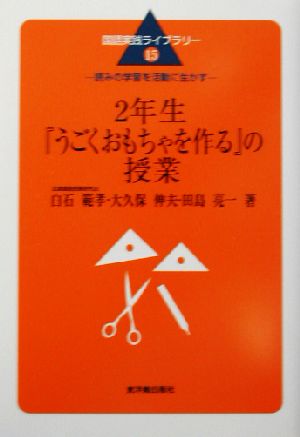 2年生『うごくおもちゃを作る』の授業 読みの学習を活動に生かす 国語実践ライブラリー15