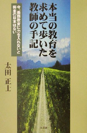 本当の教育を求めて歩いた教師の手記 今、義務教育に力を入れないと将来の日本はない