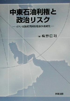 中東石油利権と政治リスク イラン石油産業国有化紛争史研究