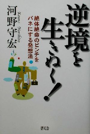 逆境を生きぬく！ 絶体絶命のピンチをバネにする発想法