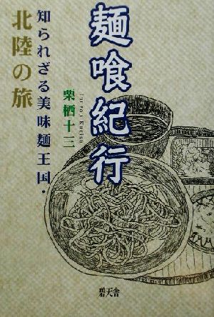 麺喰紀行 知られざる美味麺王国・北陸の旅