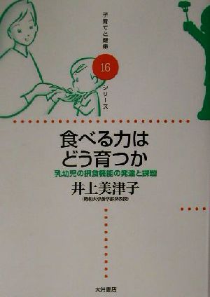 食べる力はどう育つか乳幼児の摂食機能の発達と課題子育てと健康シリーズ16