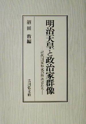 明治天皇と政治家群像 近代国家形成の推進者たち