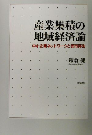 産業集積の地域経済論 中小企業ネットワークと都市再生