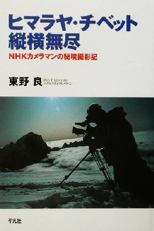 ヒマラヤ・チベット縦横無尽 NHKカメラマンの秘境撮影記