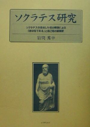 ソクラテス研究 ソクラテスの提出した知の整理による「徳は知である」と自己知の新解釈