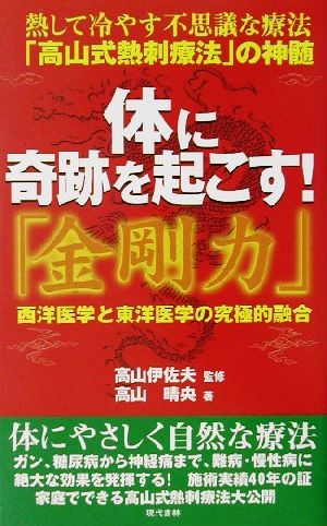 体に奇跡を起こす！「金剛力」 熱して冷やす不思議な療法「高山式熱刺療法」の神髄