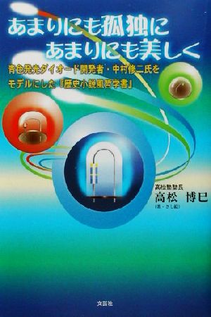 あまりにも孤独にあまりにも美しく 青色発光ダイオード開発者・中村修二氏をモデルにした『歴史小説風哲学書』