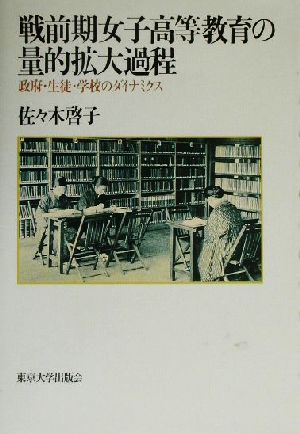 戦前期女子高等教育の量的拡大過程 政府・生徒・学校のダイナミクス