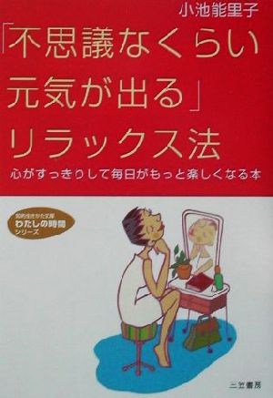 「不思議なくらい元気が出る」リラックス法 心がすっきりして毎日がもっと楽しくなる本 知的生きかた文庫わたしの時間シリーズ