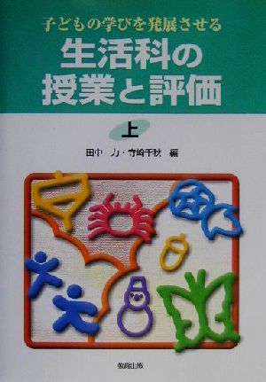 子どもの学びを発展させる生活科の授業と評価(上) 子どもの学びを発展させる シリーズ授業と評価