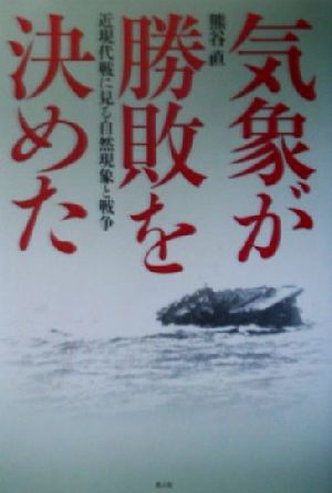 気象が勝敗を決めた 近現代戦に見る自然現象と戦争