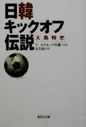 日韓キックオフ伝説ワールドカップ共催への長き道のり集英社文庫