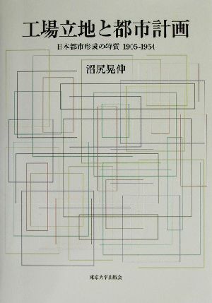 工場立地と都市計画 日本都市形成の特質1905-1954