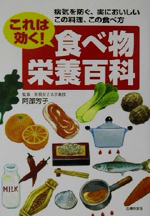 これは効く！食べ物栄養百科 病気を防ぐ、実においしいこの料理、この食べ方