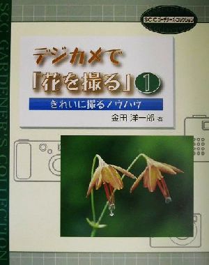 デジカメで「花を撮る」(1) きれいに撮るノウハウ SCCガーデナーズ・コレクション
