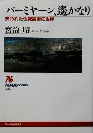 バーミヤーン、遙かなり 失われた仏教美術の世界 NHKブックス933