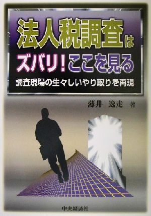 法人税調査はズバリ！ここを見る 調査現場の生々しいやり取りを再現