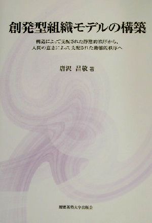 創発型組織モデルの構築 構造によって支配された静態的秩序から、人間の意志によって支配された動態的秩序へ