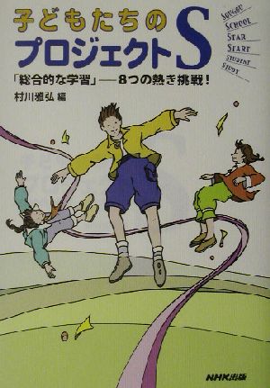 子どもたちのプロジェクトS「総合的な学習」 8つの熱き挑戦！