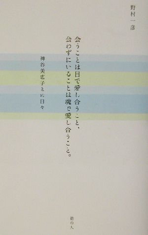 会うことは目で愛し合うこと、会わずにいることは魂で愛し合うこと。 神谷美恵子との日々