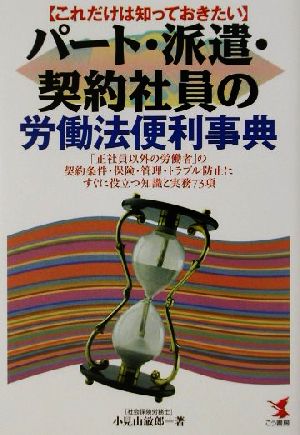 これだけは知っておきたいパート・派遣・契約社員の労働法便利事典 「正社員以外の労働者」の契約条件・保険・管理・トラブル防止にすぐに役立つ知識と実務73項 KOU BUSINESS