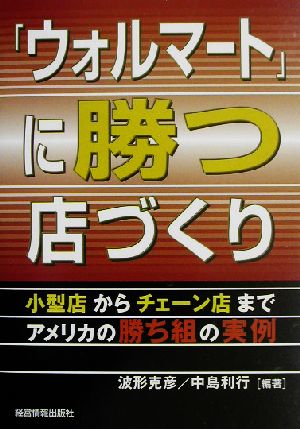 「ウォルマート」に勝つ店づくり 小型店からチェーン店までアメリカの勝ち組の実例