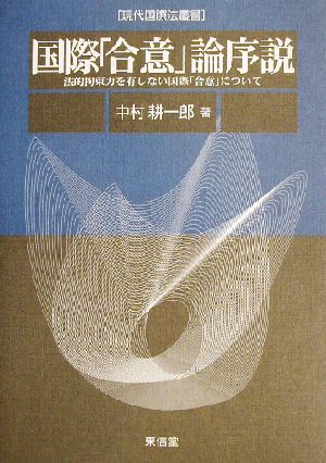 国際「合意」論序説 法的拘束力を有しない国際「合意」について 現代国際法叢書