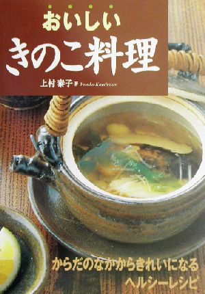 おいしいきのこ料理 からだのなかからきれいになるヘルシーレシピ