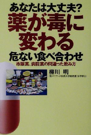 あなたは大丈夫？薬が毒に変わる危ない食べ合わせ 市販の薬、病院の薬、正しい服用法