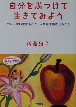 自分をぶつけて生きてみよう 力いっぱい愛すること、人生を充実させること 知的生きかた文庫わたしの時間シリーズ