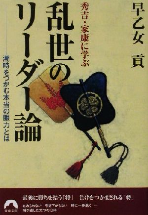 秀吉・家康に学ぶ乱世のリーダー論 潮時をつかむ本当の眼力とは 青春文庫