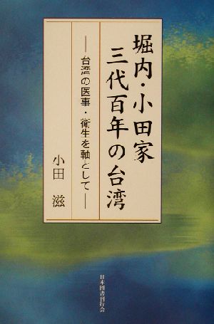 堀内・小田家三代百年の台湾 台湾の医事・衛生を軸として