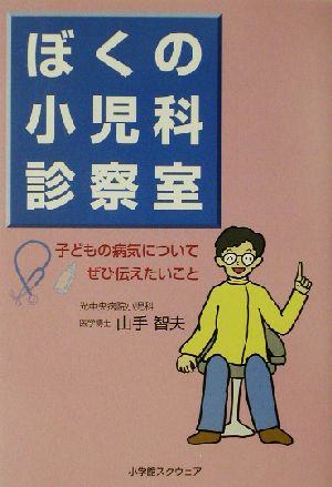 ぼくの小児科診察室 子どもの病気についてぜひ伝えたいこと