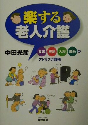 楽する老人介護 食事・排泄・入浴・痴呆のアドリブ介護術