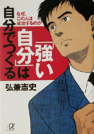 「強い自分」は自分でつくる なぜ、この人は成功するのか 講談社+α文庫