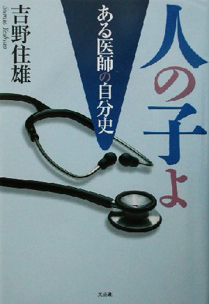 人の子よ ある医師の自分史