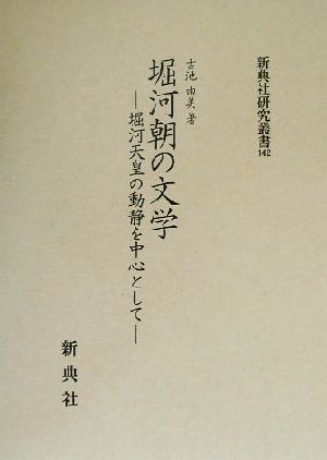 堀河朝の文学 堀河天皇の動静を中心として 新典社研究叢書142