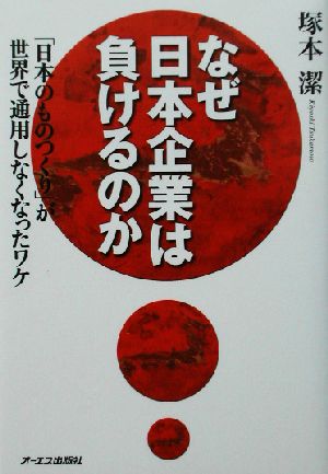 なぜ日本企業は負けるのか 「日本のものつくり」が世界で通用しなくなったワケ