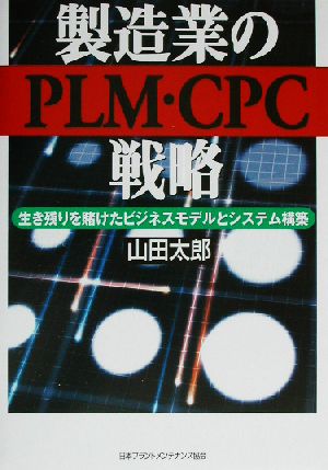 製造業のPLM・CPC戦略 生き残りを賭けたビジネスモデルとシステム構築