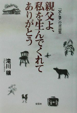 親父よ、私を生んでくれてありがとう 「父と子」の対話集