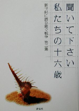 聞いて下さい私たちの十六歳(第2集) 新世紀に語り継ぐ戦争 新世紀に語り継ぐ戦争第2集