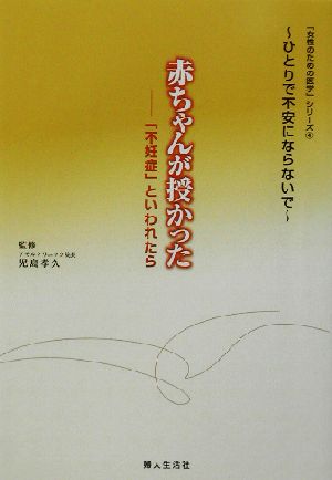 赤ちゃんが授かった 「不妊症」といわれたら 「女性のための医学」シリーズ4ひとりで不安にならないで