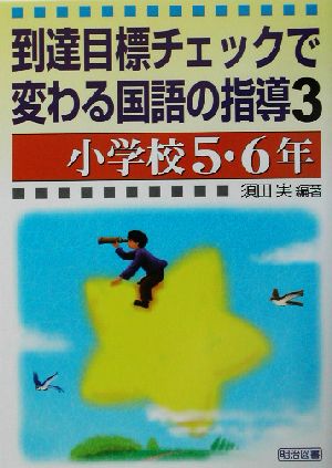 到達目標チェックで変わる国語の指導(3) 小学校5・6年