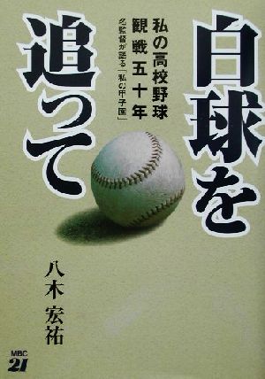 白球を追って 私の高校野球観戦五十年 名監督が語る「私の甲子園」