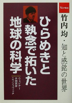 ひらめきと執念で拓いた地球の科学 竹内均・知と感銘の世界 竹内均・知と感銘の世界