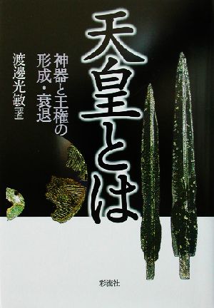 天皇とは 神器と王権の形成・衰退