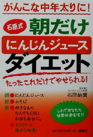 がんこな中年太りに！石原式朝だけにんじんジュースダイエット がんこな中年太りに！