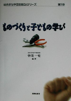 ものづくりと子どもの学び(第1巻) 総合的な学習を創るシリーズ第1巻